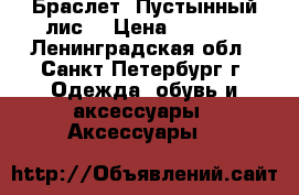 Браслет “Пустынный лис“ › Цена ­ 5 280 - Ленинградская обл., Санкт-Петербург г. Одежда, обувь и аксессуары » Аксессуары   